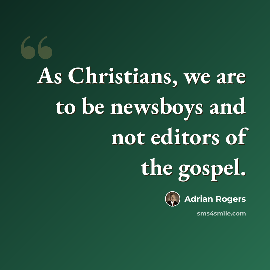“As Christians, we are to be newsboys and not editors of the gospel.” quote by Adrian Rogers