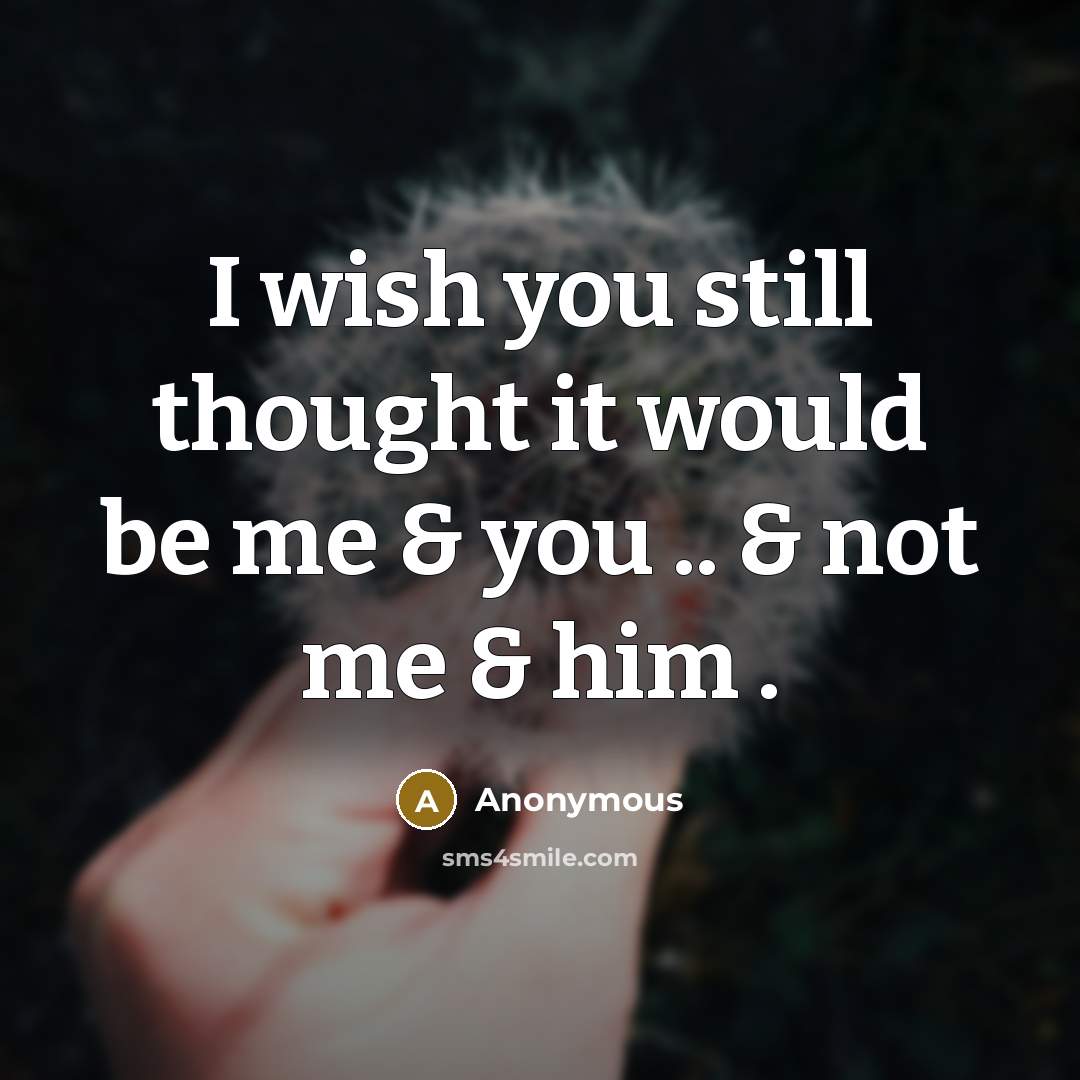 “I wish you still thought it would be me & you .. & not me & him .” quote by Anonymous