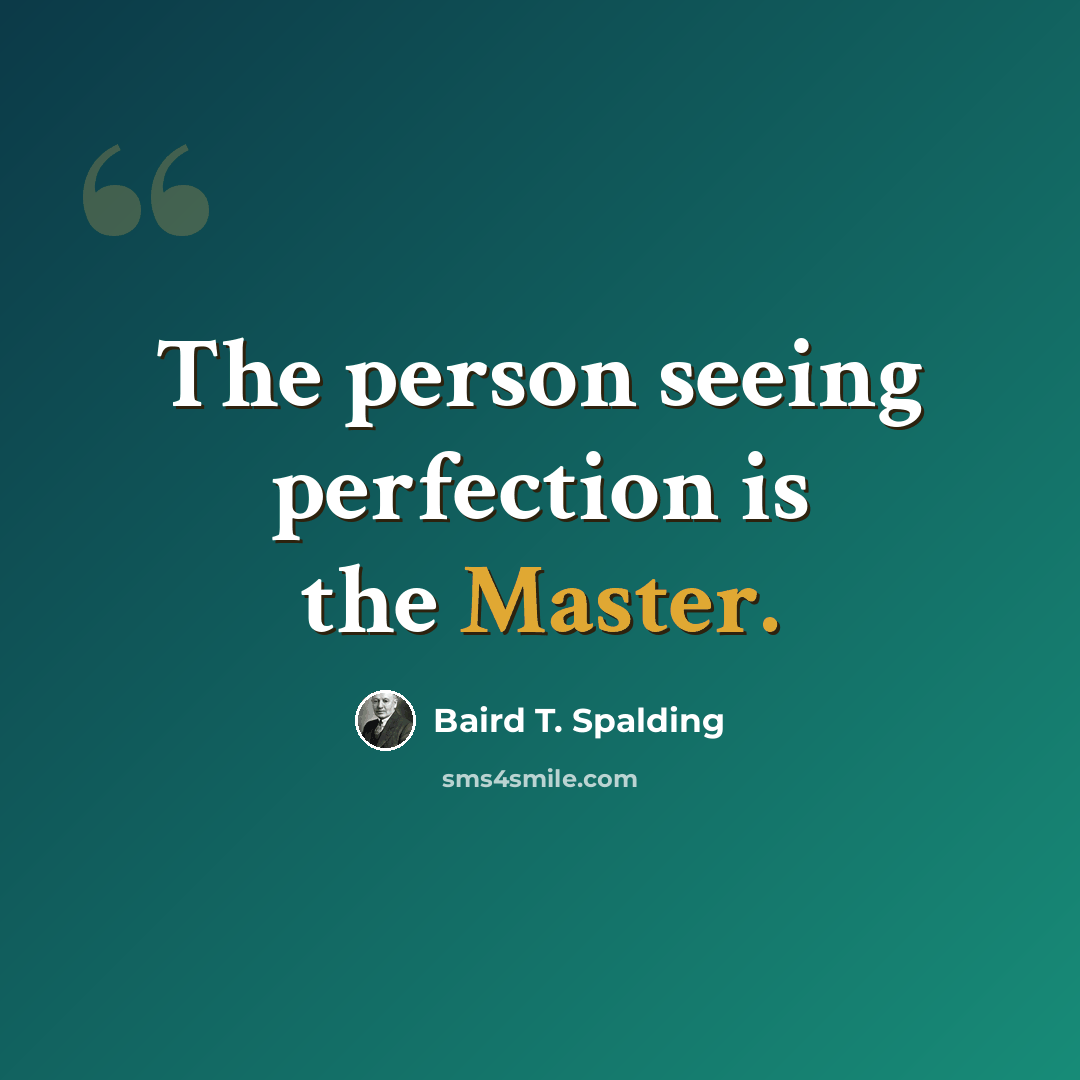 “The person seeing perfection is the Master.” quote by Baird T. Spalding