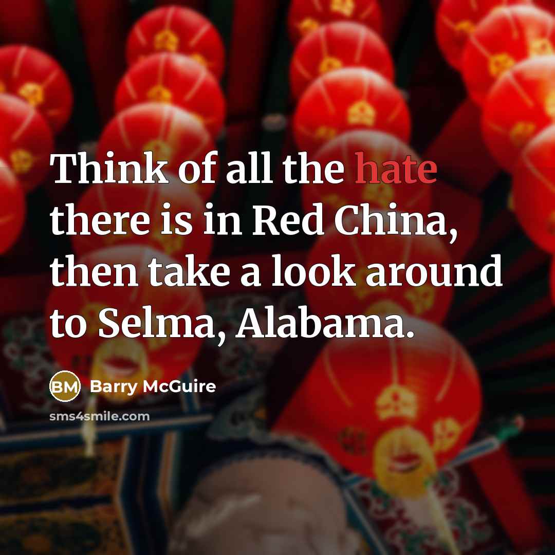 “Think of all the hate there is in Red China, then take a look around to Selma, Alabama.” quote by Barry McGuire