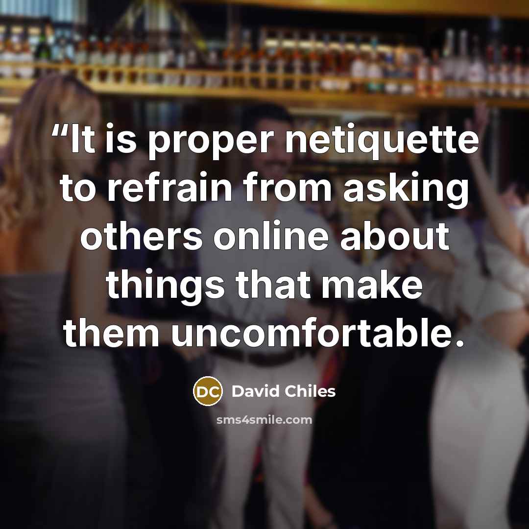 ““It is proper netiquette to refrain from asking others online about things that make them uncomfortable.” quote by David Chiles