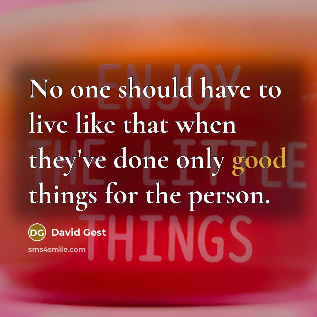 “No one should have to live like that when they've done only good things for the person.” quote by David Gest