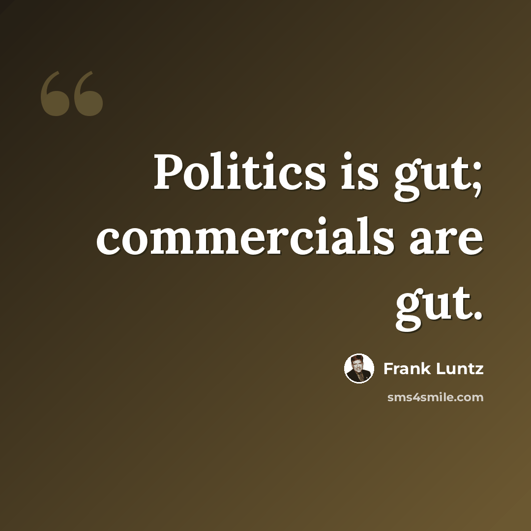 “Politics is gut; commercials are gut.” quote by Frank Luntz