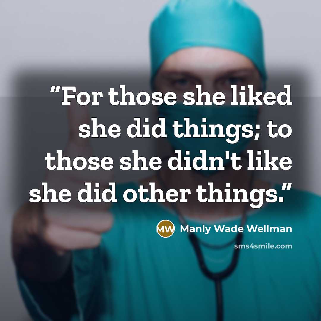 “For those she liked she did things; to those she didn't like she did other things.” quote by Manly Wade Wellman