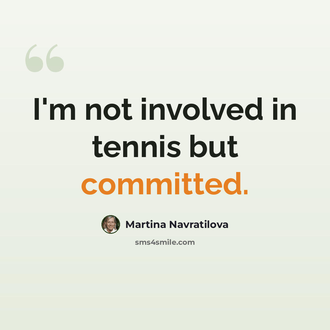 “I'm not involved in tennis but committed.” quote by Martina Navratilova