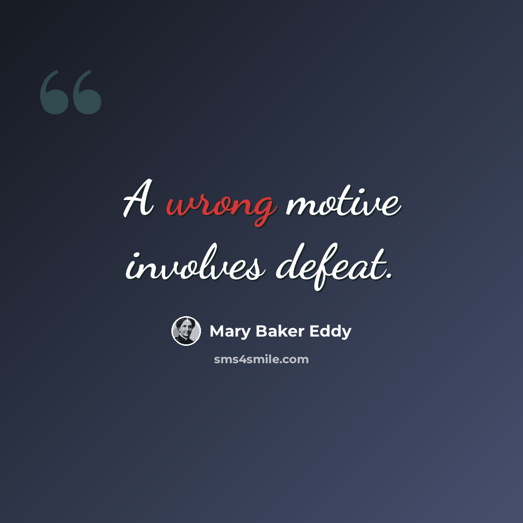 “A wrong motive involves defeat.” quote by Mary Baker Eddy