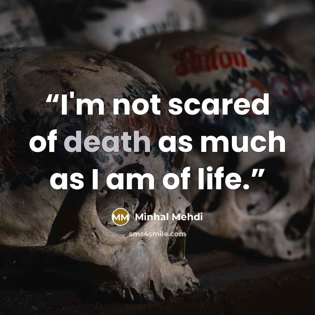 “I'm not scared of death as much as I am of life.” quote by Minhal Mehdi