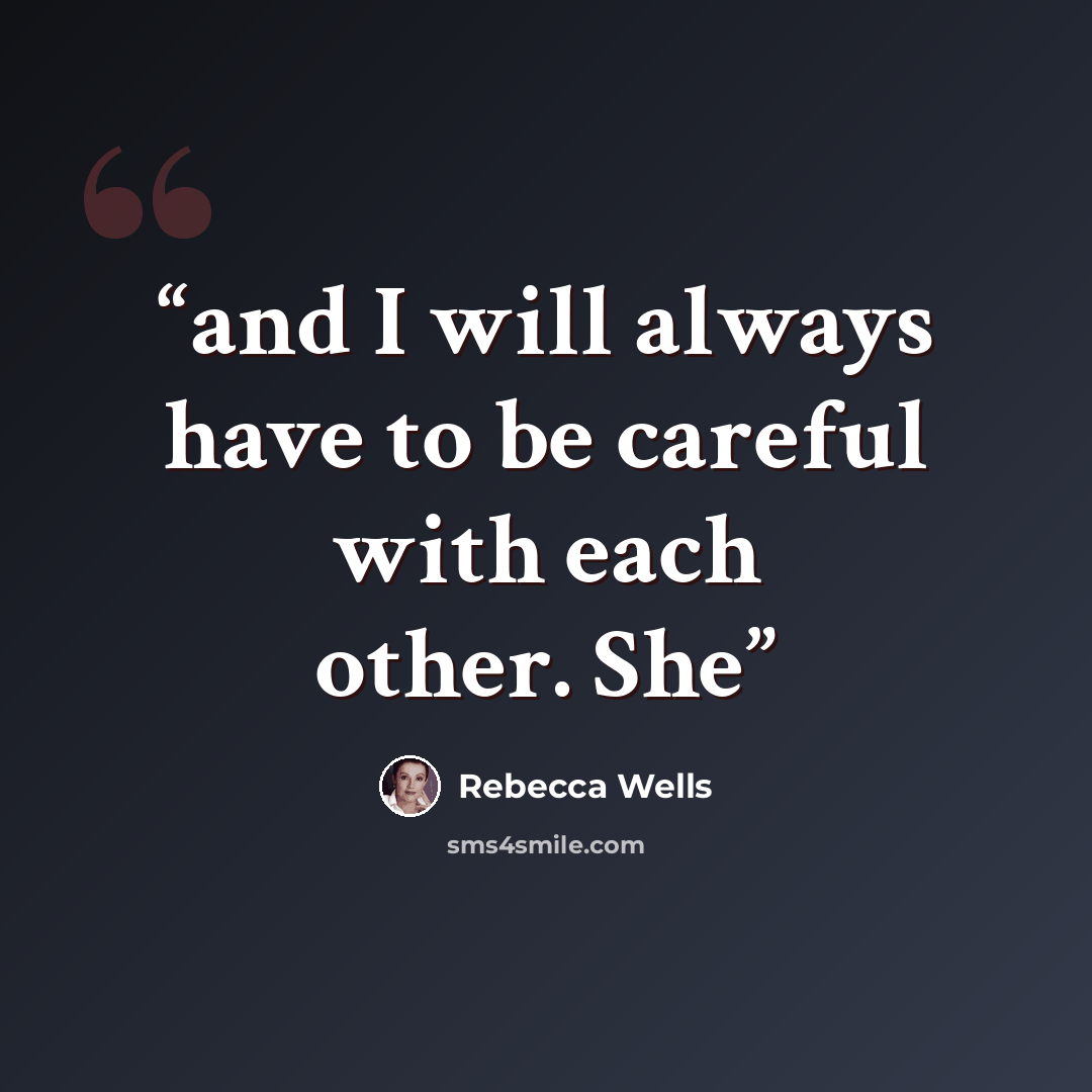 “and I will always have to be careful with each other. She” quote by Rebecca Wells