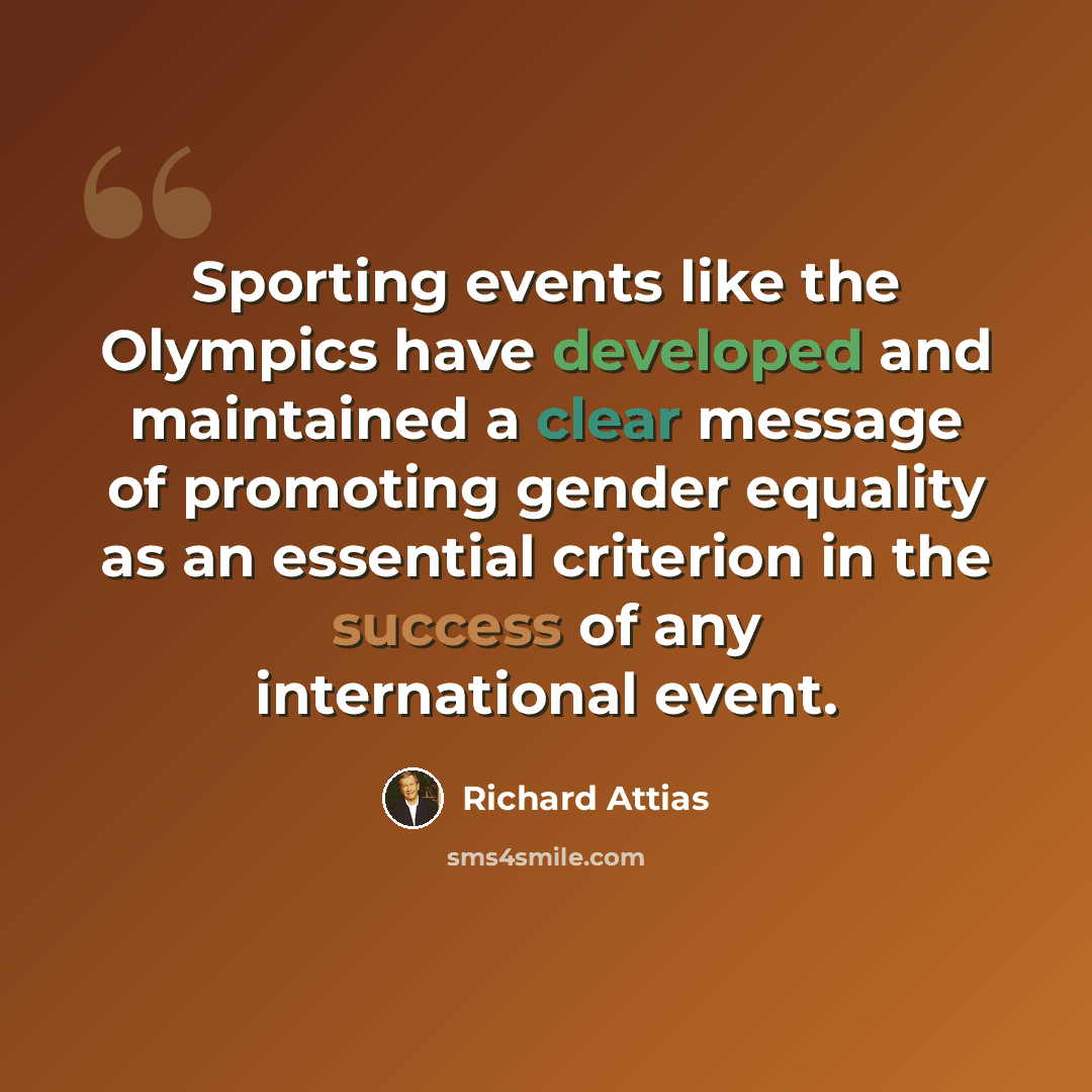 “Sporting events like the Olympics have developed and maintained a clear message of promoting gender equality as an essential criterion in the success of any international event.” quote by Richard Attias