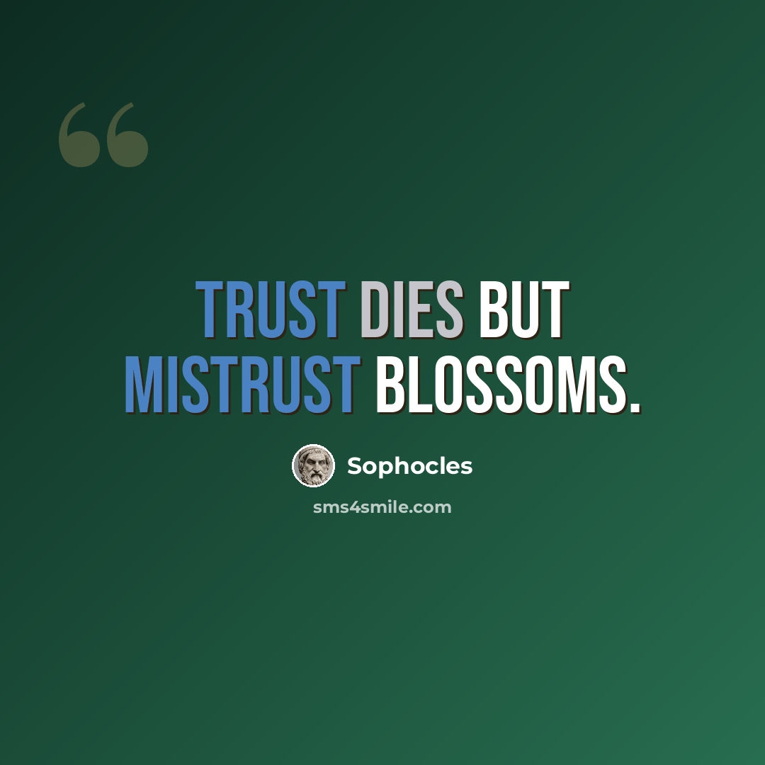 “Trust dies but mistrust blossoms.” quote by Sophocles