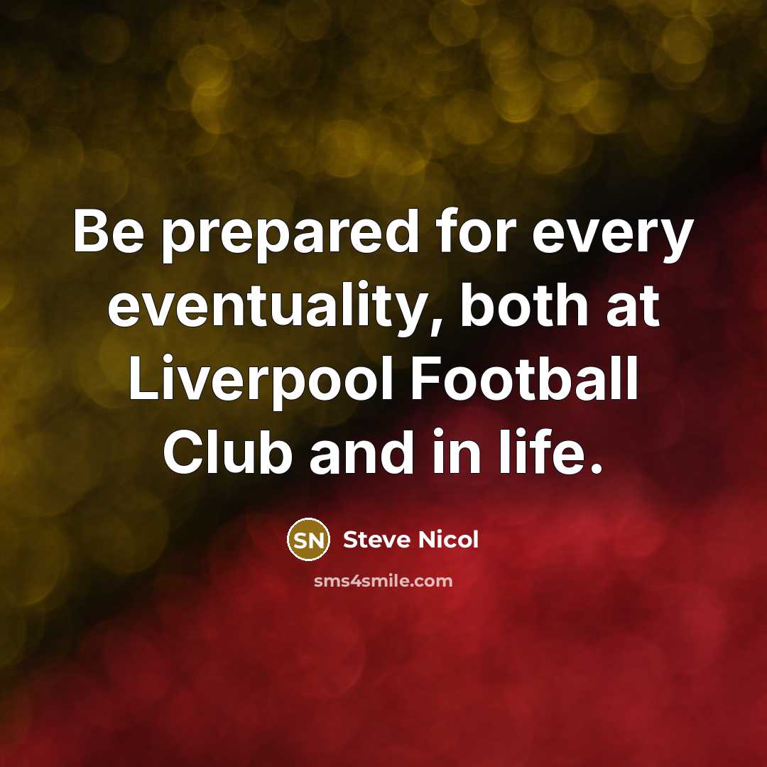 “Be prepared for every eventuality, both at Liverpool Football Club and in life.” quote by Steve Nicol