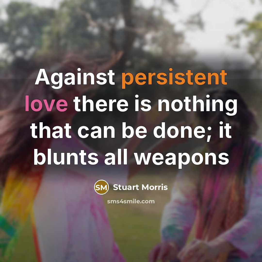 “Against persistent love there is nothing that can be done; it blunts all weapons” quote by Stuart Morris