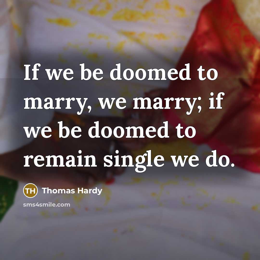 “If we be doomed to marry, we marry; if we be doomed to remain single we do.” quote by Thomas Hardy