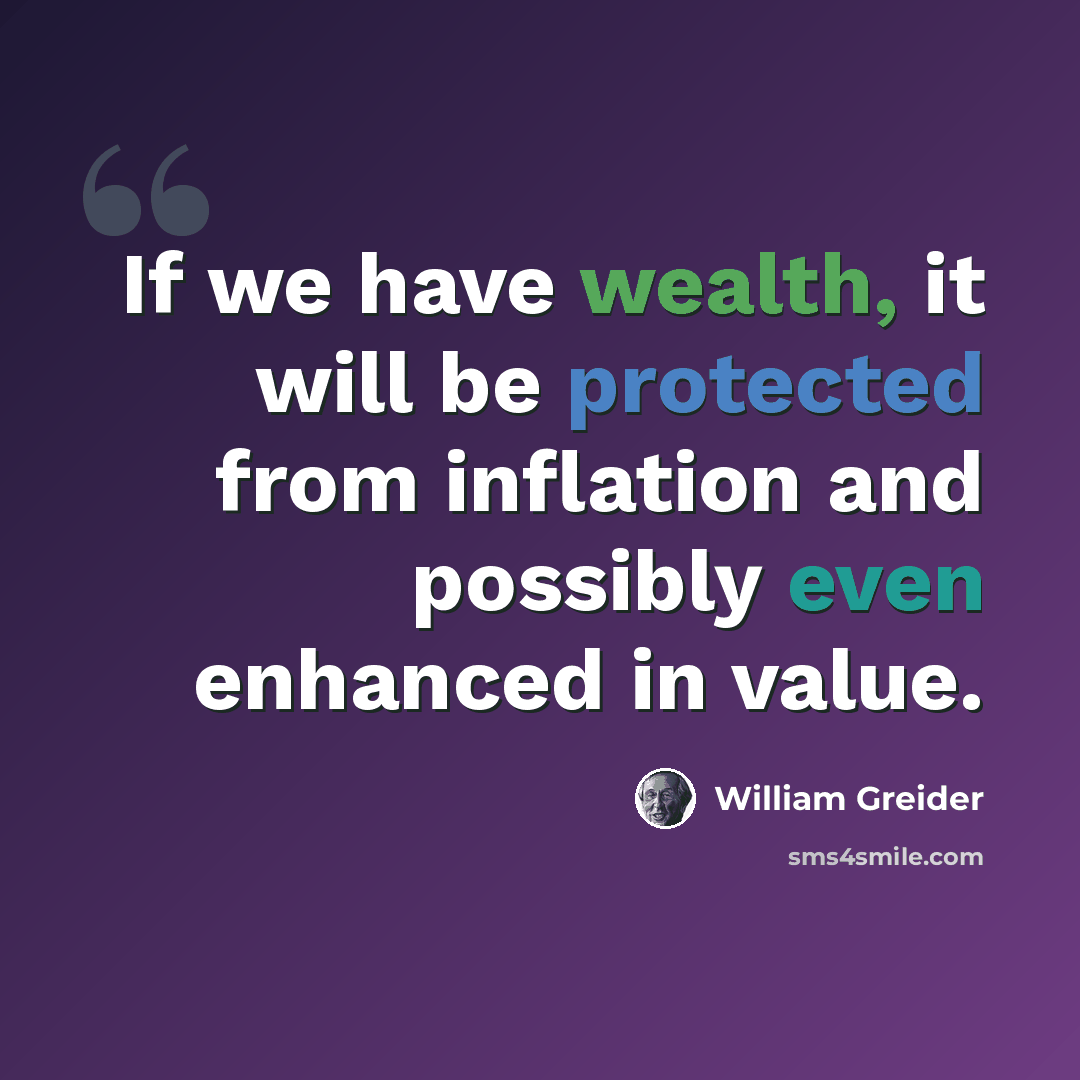 “If we have wealth, it will be protected from inflation and possibly even enhanced in value.” quote by William Greider