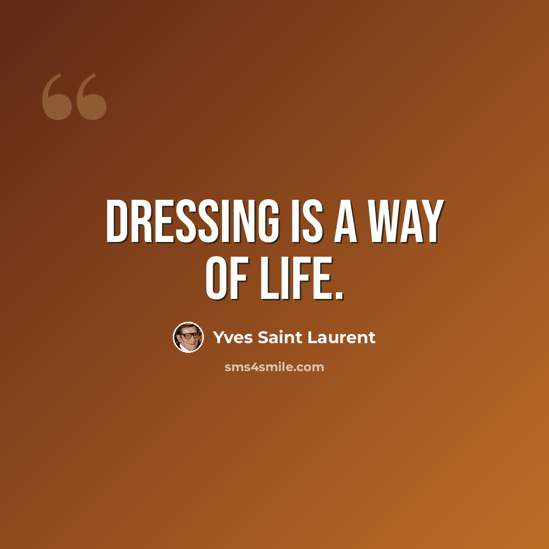 “Dressing is a way of life.” quote by Yves Saint Laurent