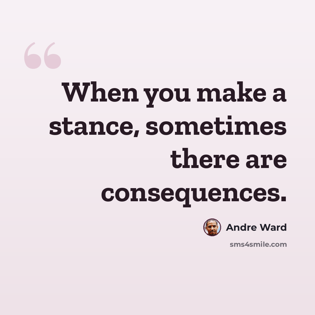 “When you make a stance, sometimes there are consequences.” quote by Andre Ward