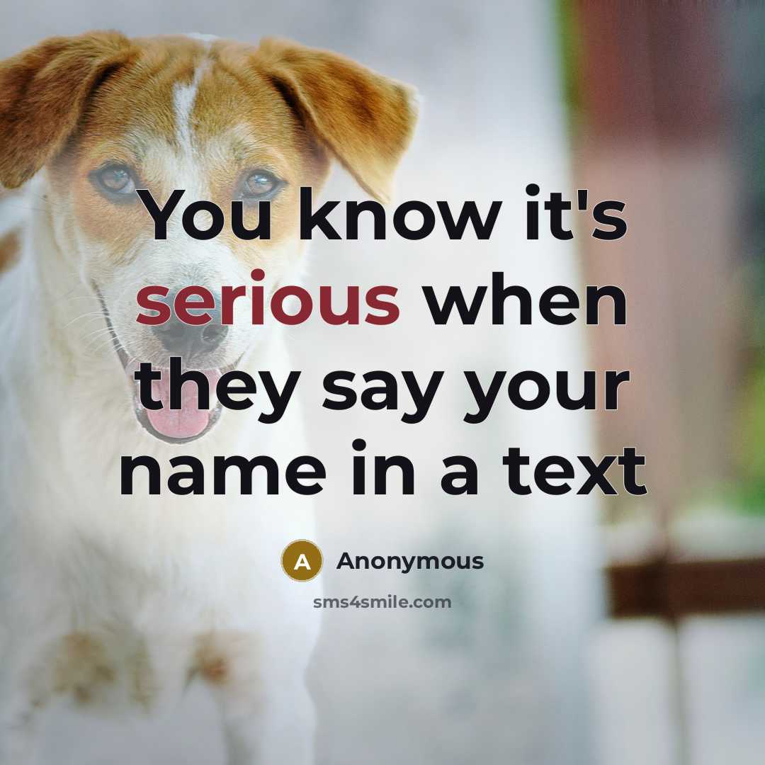 “You know it's serious when they say your name in a text” quote by Anonymous