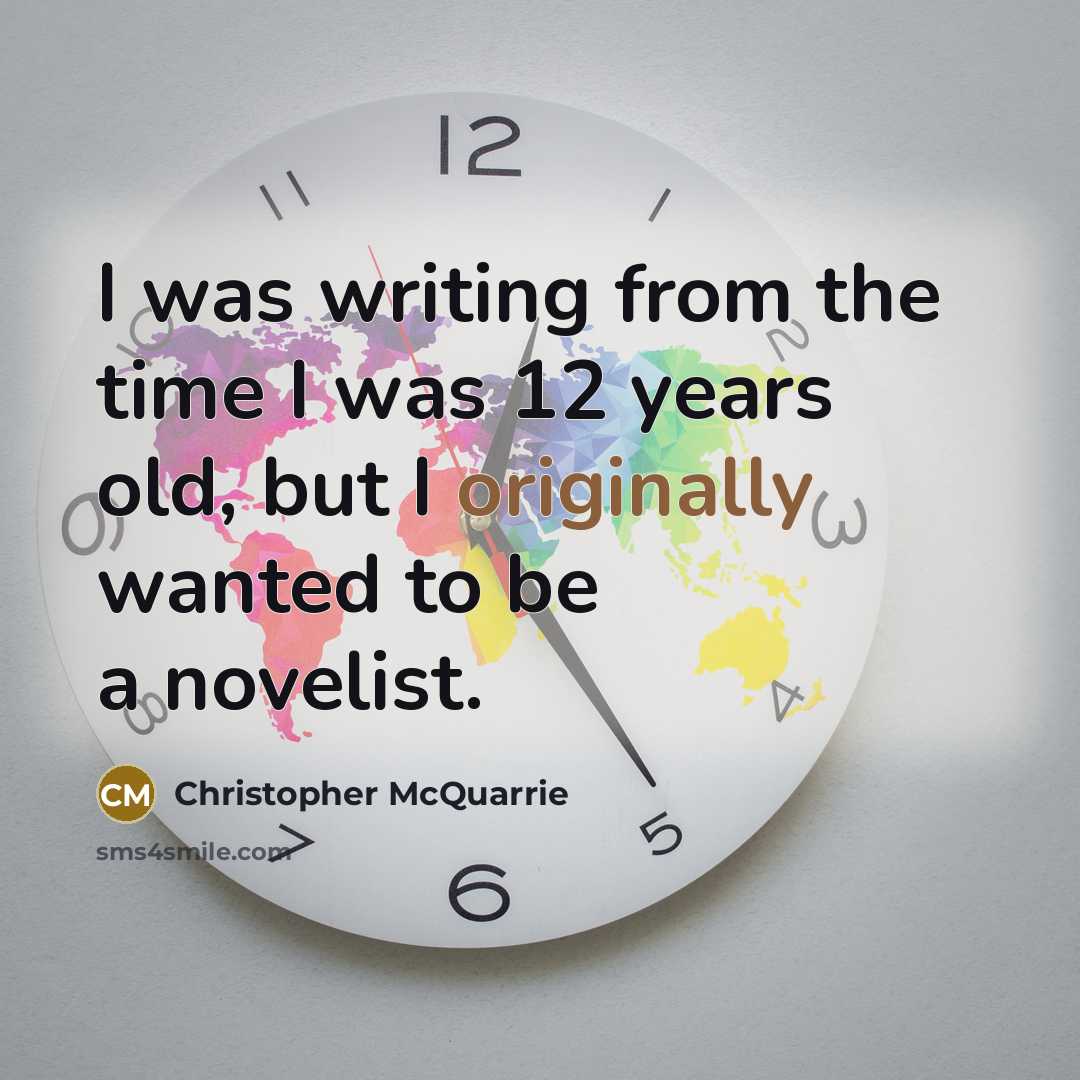 “I was writing from the time I was 12 years old, but I originally wanted to be a novelist.” quote by Christopher McQuarrie