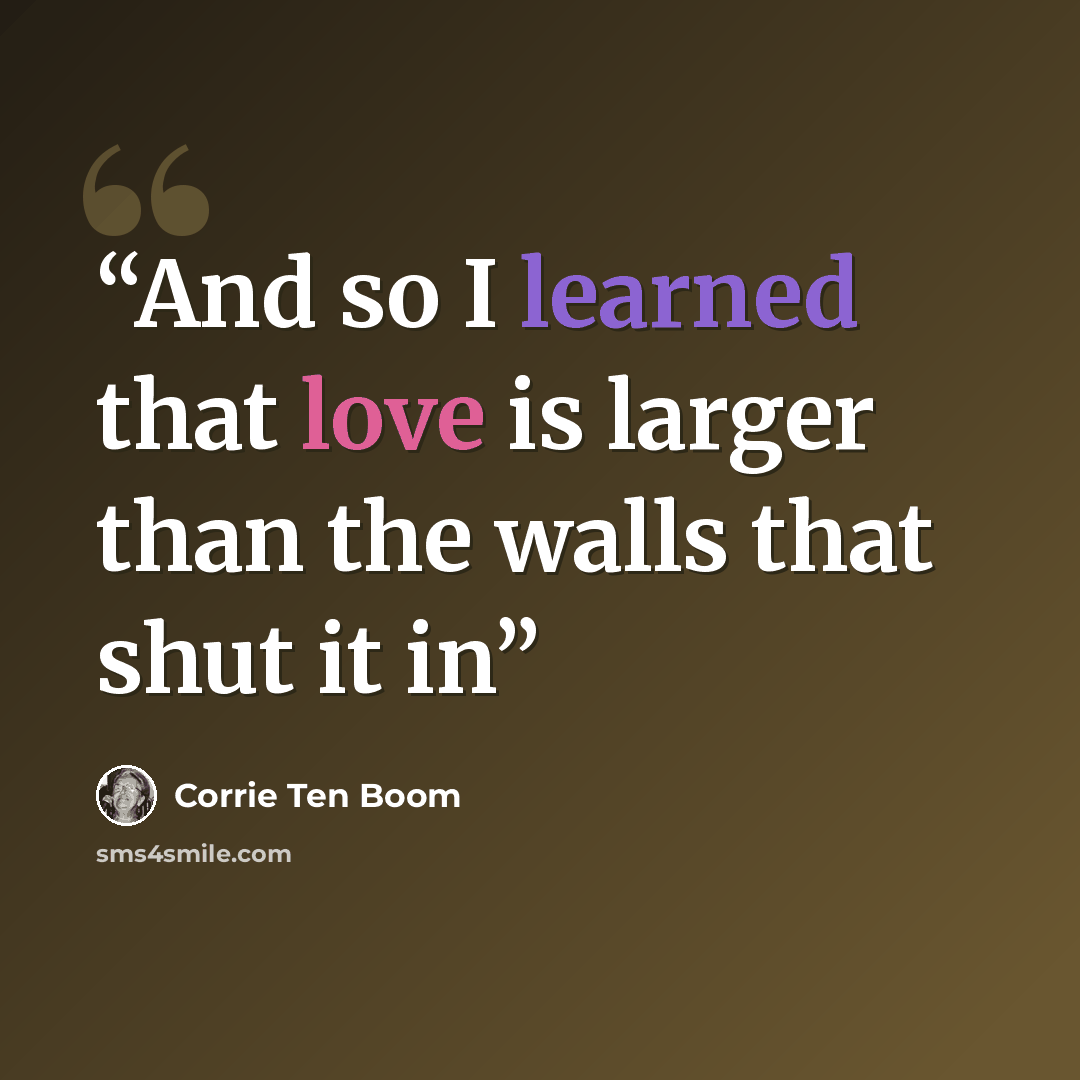 “And so I learned that love is larger than the walls that shut it in” quote by Corrie Ten Boom