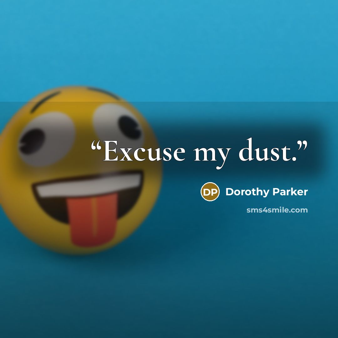 “Excuse my dust.” quote by Dorothy Parker