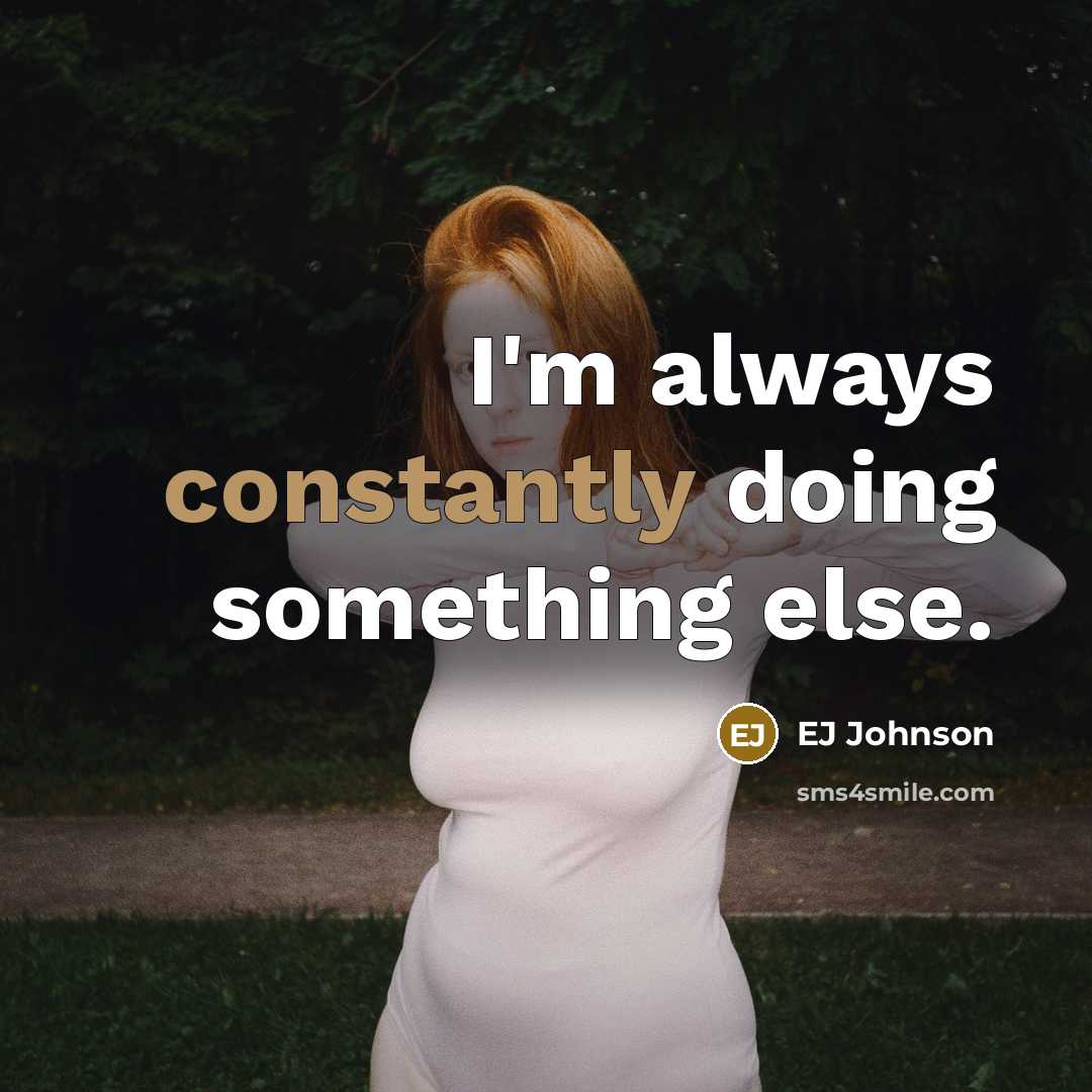 “I'm always constantly doing something else.” quote by EJ Johnson