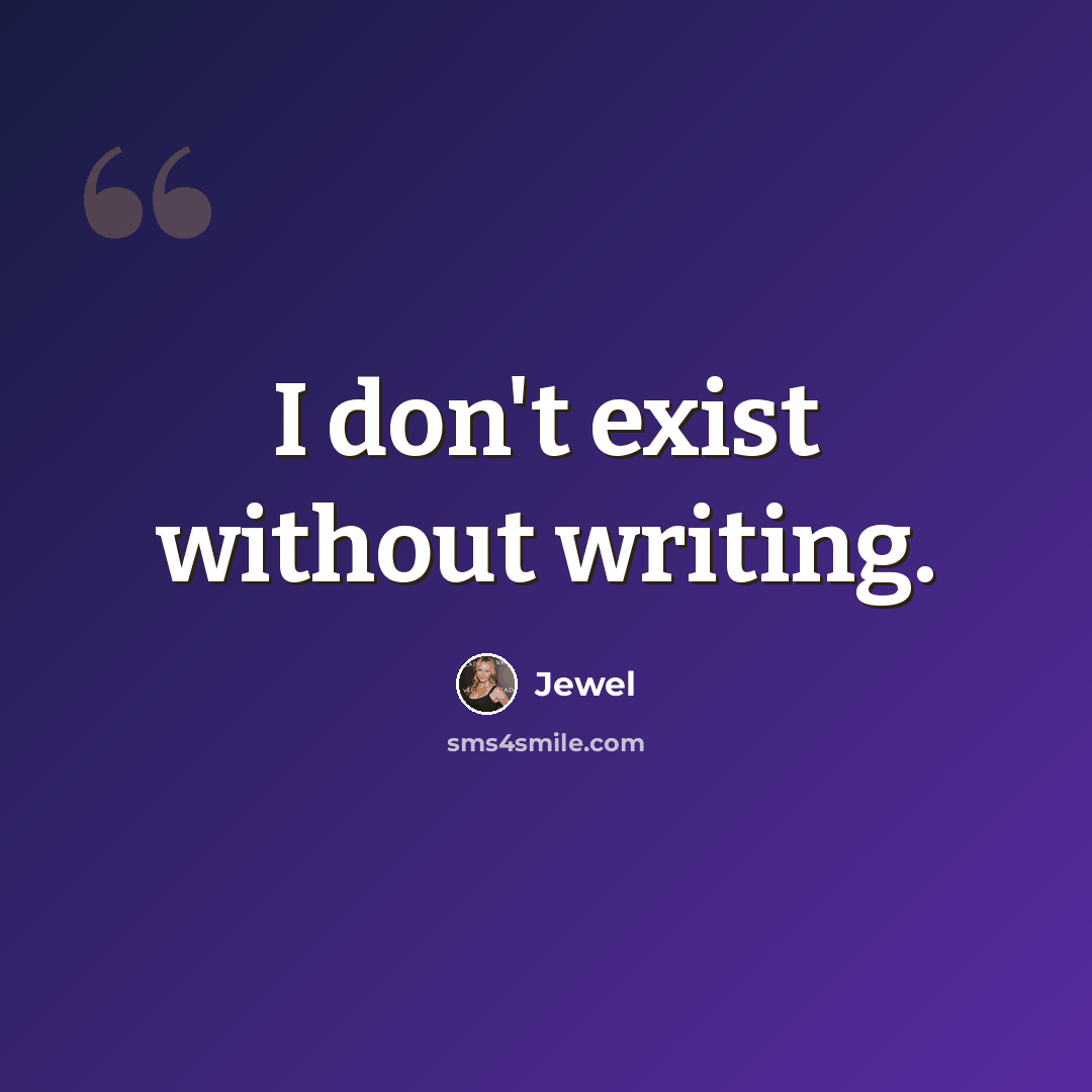“I don't exist without writing.” quote by Jewel