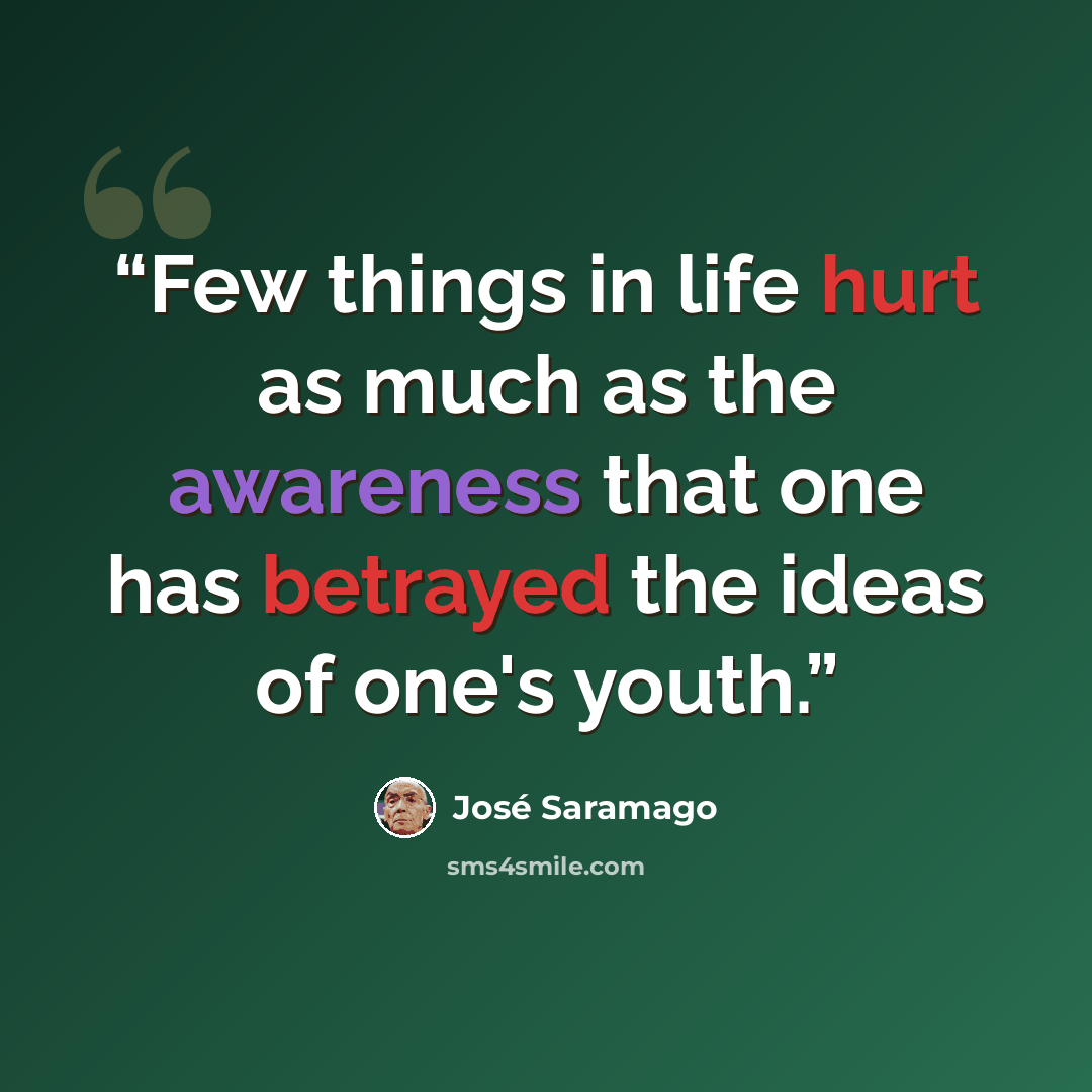 “Few things in life hurt as much as the awareness that one has betrayed the ideas of one's youth.” quote by José Saramago
