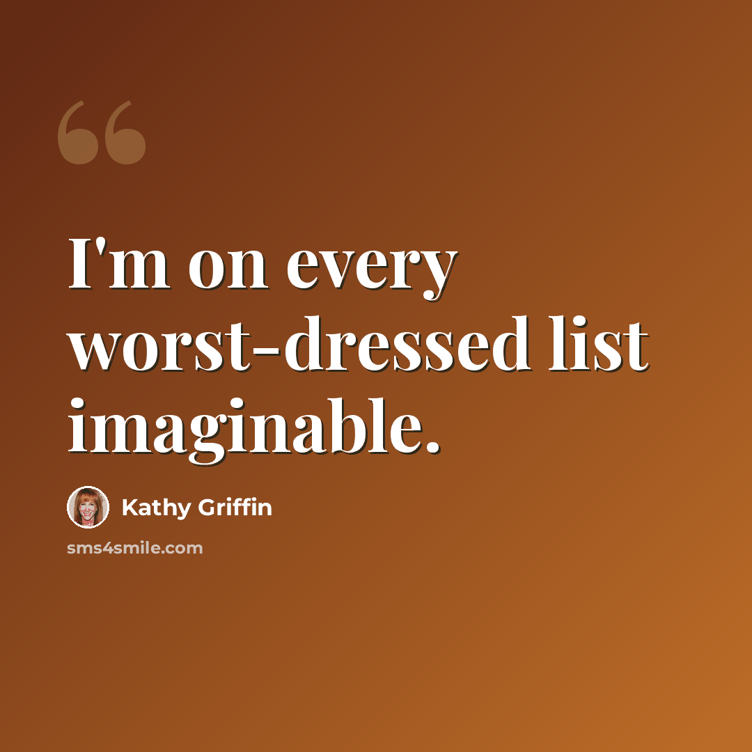 “I'm on every worst-dressed list imaginable.” quote by Kathy Griffin