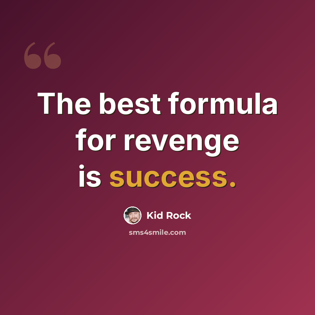 “The best formula for revenge is success.” quote by Kid Rock