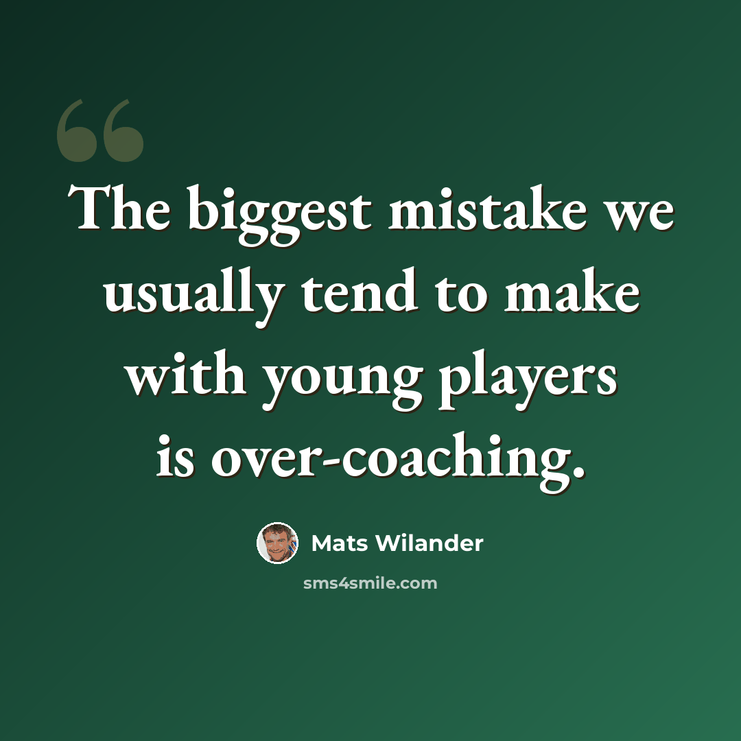 “The biggest mistake we usually tend to make with young players is over-coaching.” quote by Mats Wilander