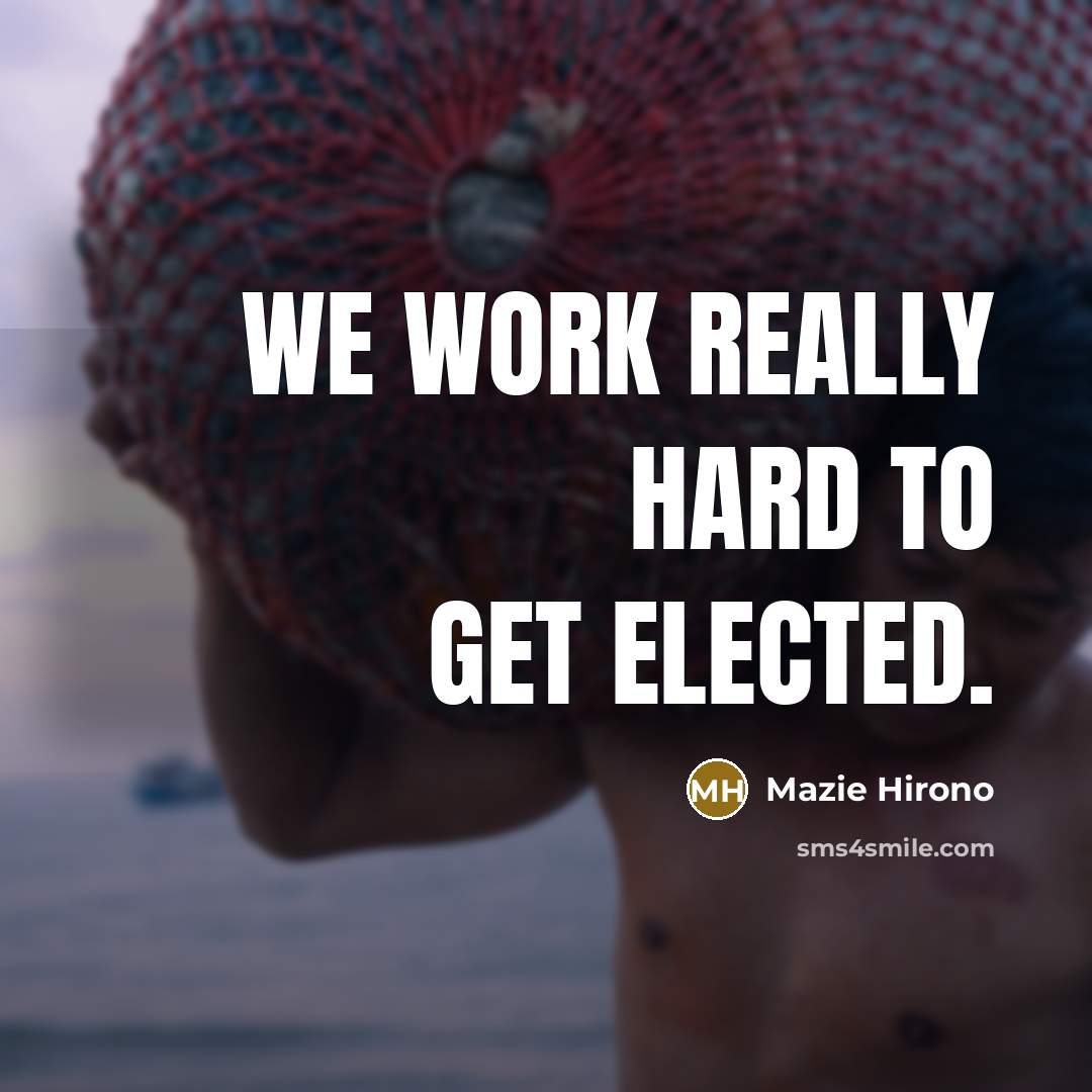 “We work really hard to get elected.” quote by Mazie Hirono