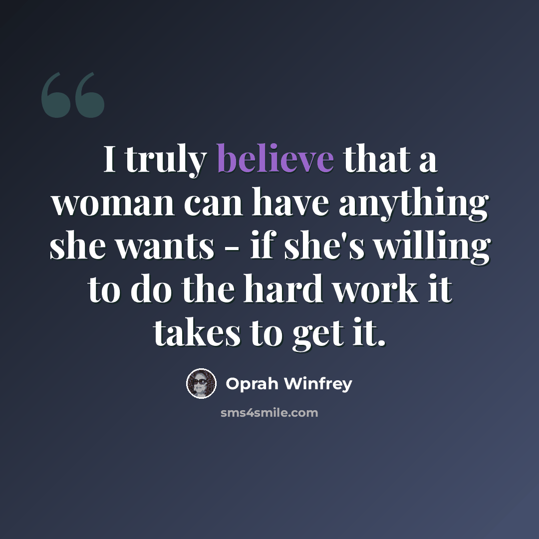 “I truly believe that a woman can have anything she wants - if she's willing to do the hard work it takes to get it.” quote by Oprah Winfrey
