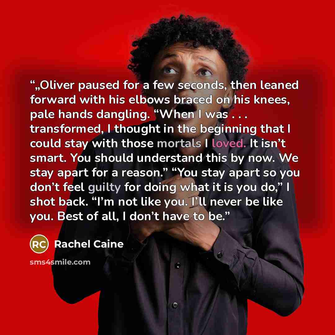 “„Oliver paused for a few seconds, then leaned forward with his elbows braced on his knees, pale hands dangling. “When I was . . . transformed, I thought in the beginning that I could stay with those mortals I loved. It isn’t smart. You should understand this by now. We stay apart for a reason.”…” quote by Rachel Caine