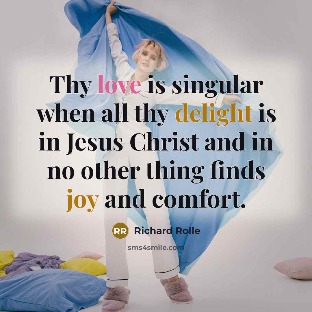 “Thy love is singular when all thy delight is in Jesus Christ and in no other thing finds joy and comfort.” quote by Richard Rolle