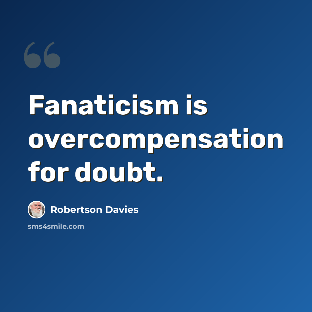 “Fanaticism is overcompensation for doubt.” quote by Robertson Davies