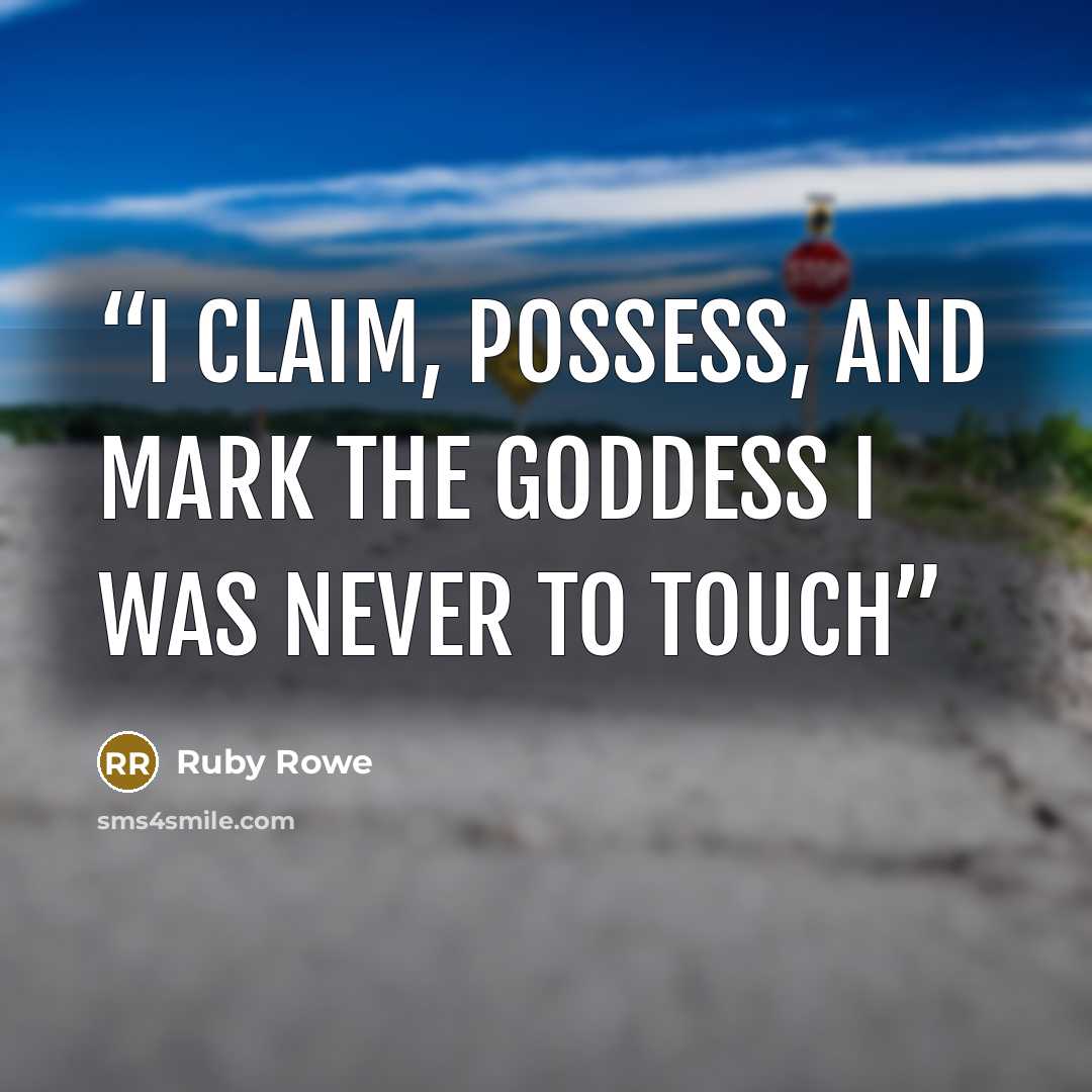 “I claim, possess, and mark the goddess I was never to touch” quote by Ruby Rowe
