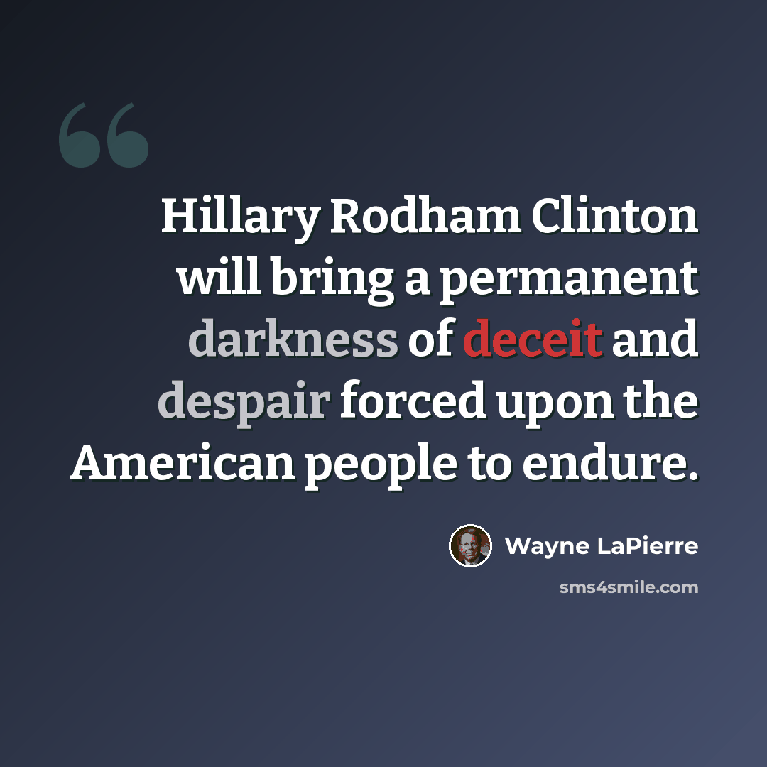 “Hillary Rodham Clinton will bring a permanent darkness of deceit and despair forced upon the American people to endure.” quote by Wayne LaPierre