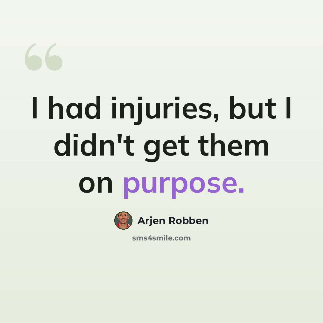 “I had injuries, but I didn't get them on purpose.” quote by Arjen Robben