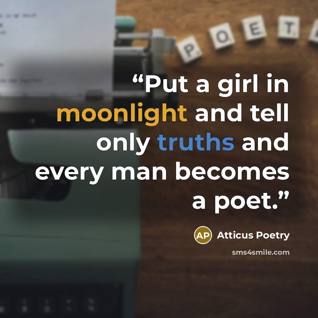 “Put a girl in moonlight and tell only truths and every man becomes a poet.” quote by Atticus Poetry