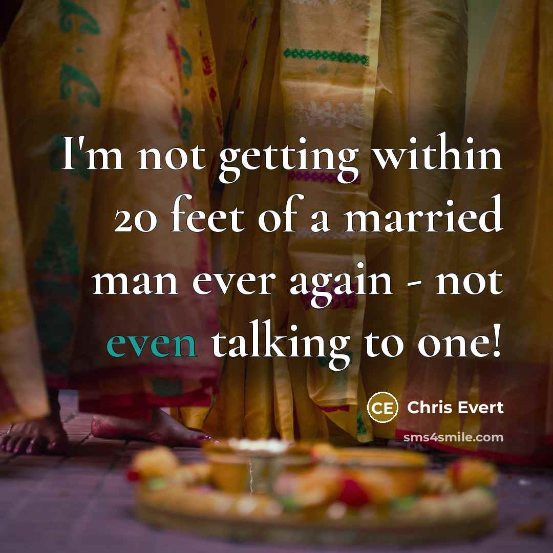“I'm not getting within 20 feet of a married man ever again - not even talking to one!” quote by Chris Evert