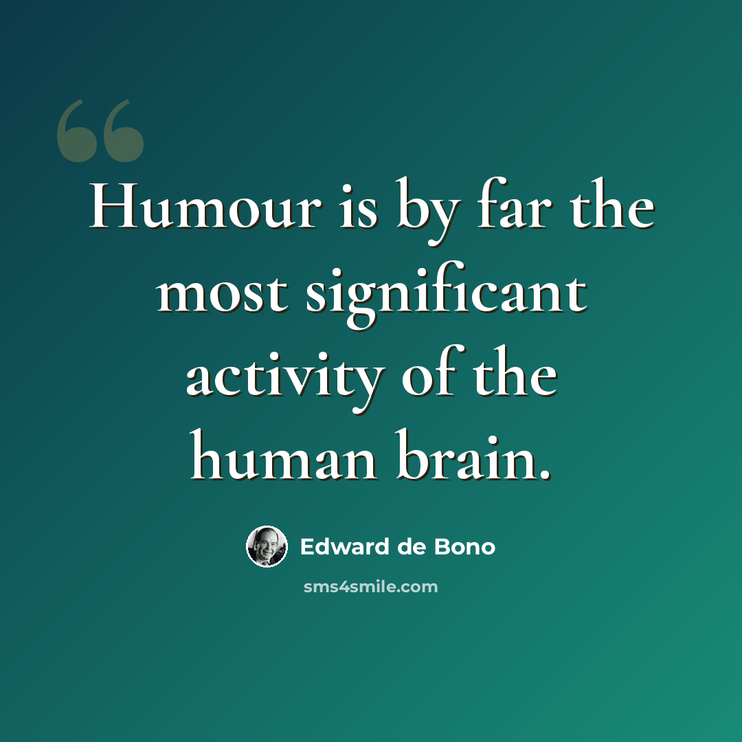 “Humour is by far the most significant activity of the human brain.” quote by Edward de Bono