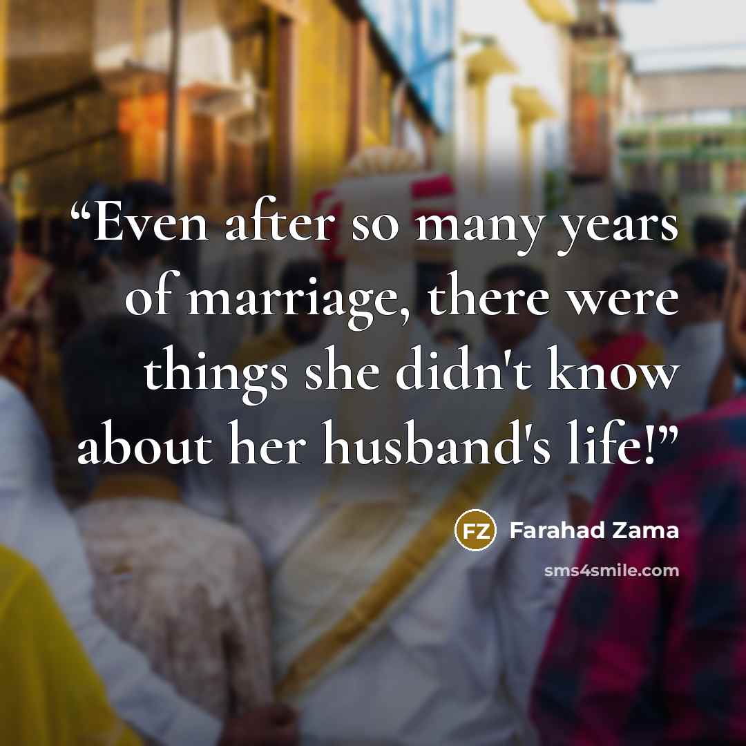 “Even after so many years of marriage, there were things she didn't know about her husband's life!” quote by Farahad Zama