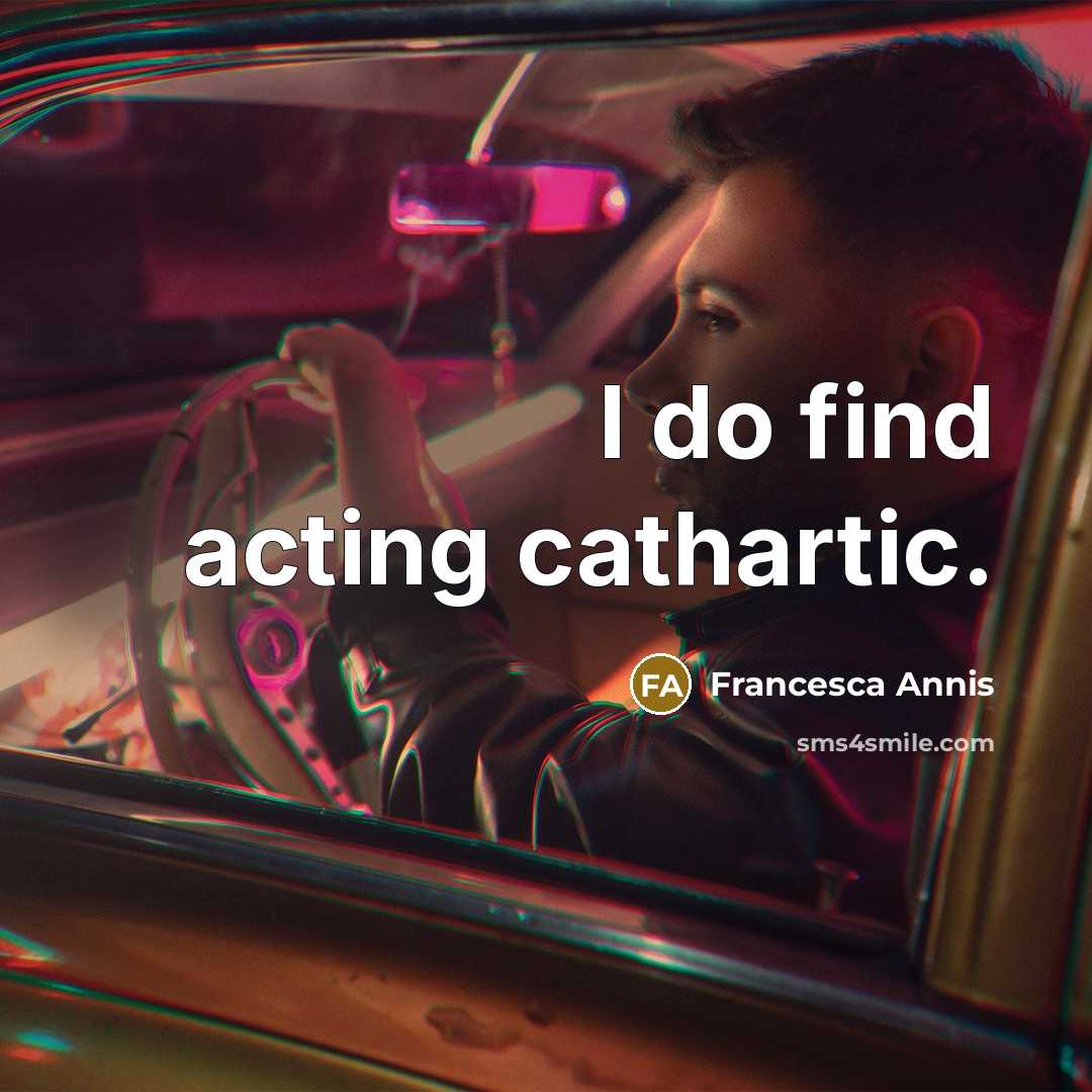 “I do find acting cathartic.” quote by Francesca Annis
