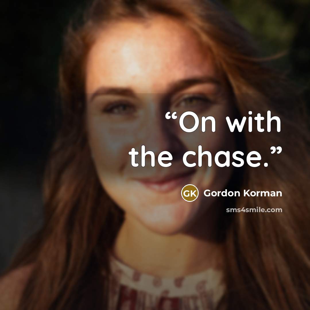 “On with the chase.” quote by Gordon Korman