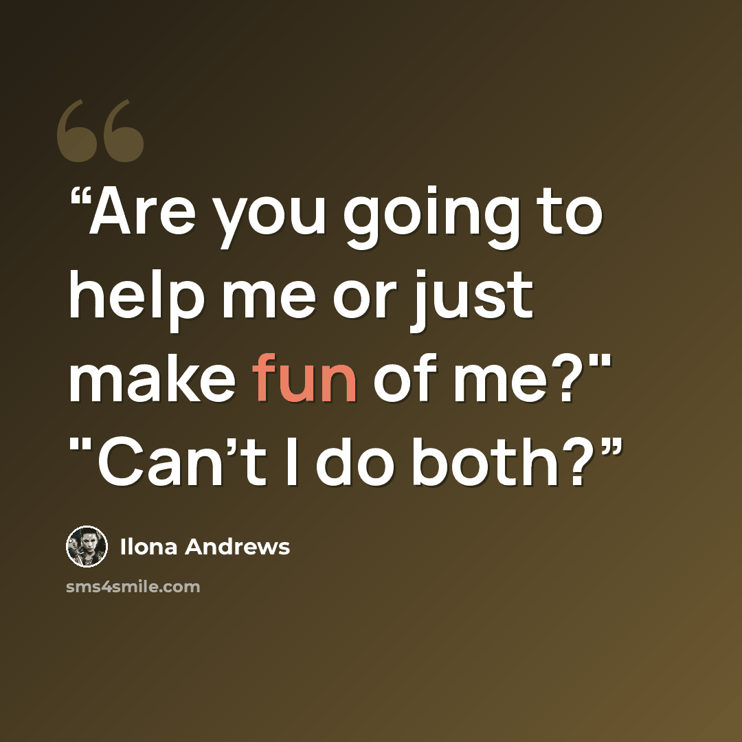 “Are you going to help me or just make fun of me?" "Can't I do both?” quote by Ilona Andrews