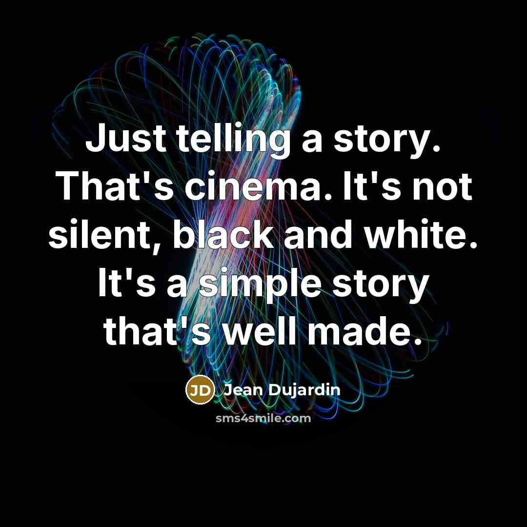 “Just telling a story. That's cinema. It's not silent, black and white. It's a simple story that's well made.” quote by Jean Dujardin