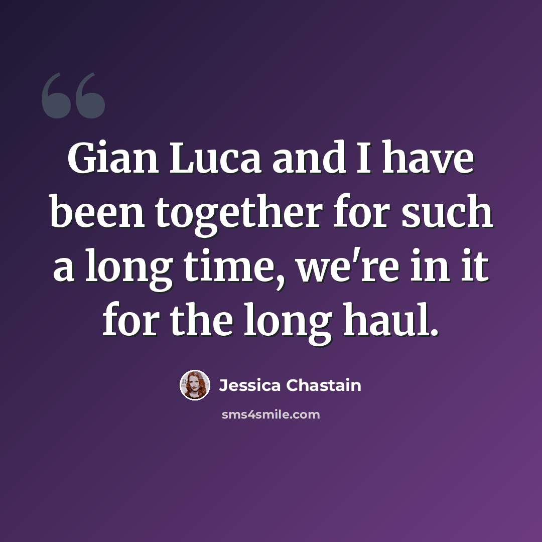“Gian Luca and I have been together for such a long time, we're in it for the long haul.” quote by Jessica Chastain
