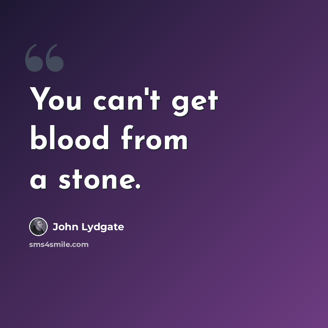 “You can't get blood from a stone.” quote by John Lydgate