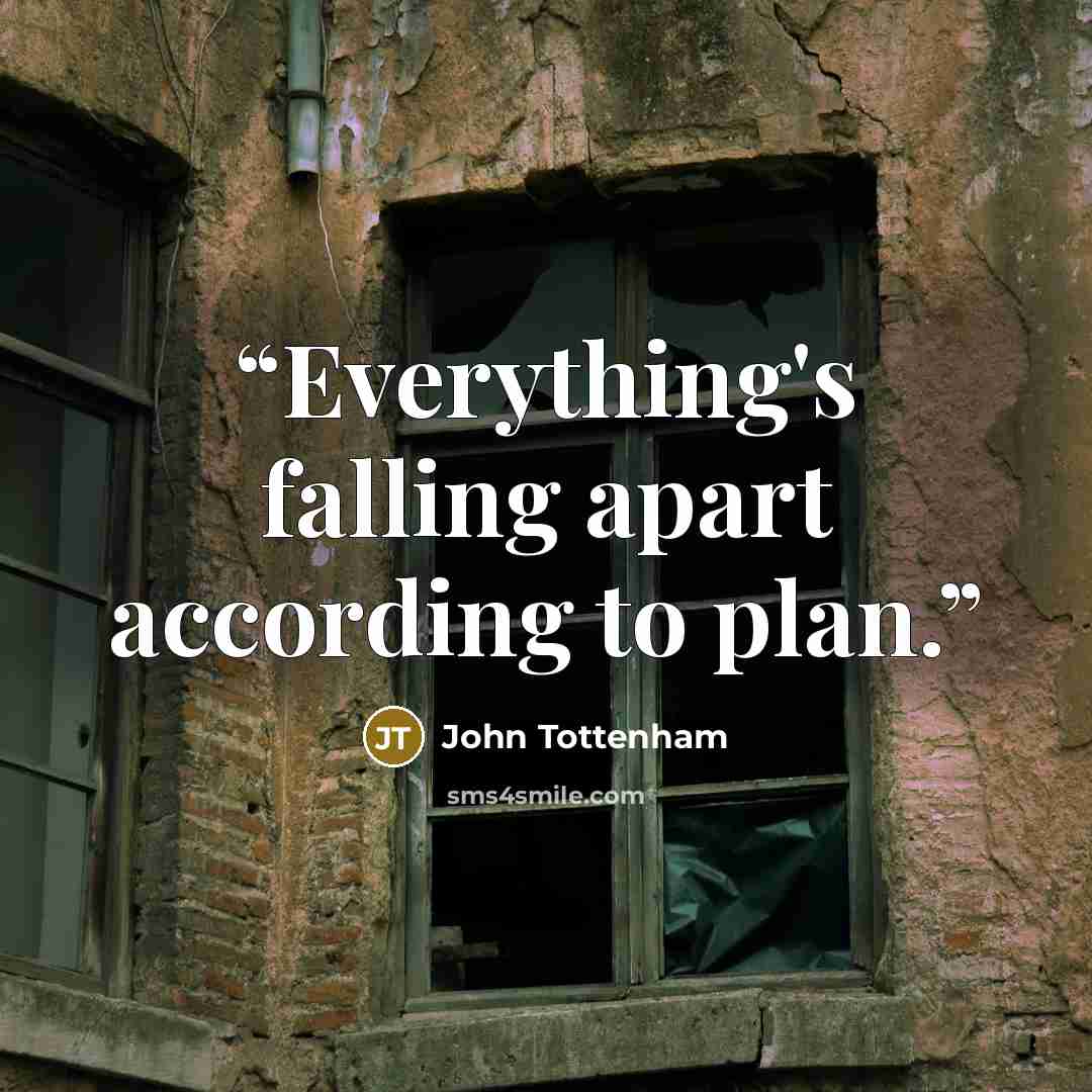 “Everything's falling apart according to plan.” quote by John Tottenham