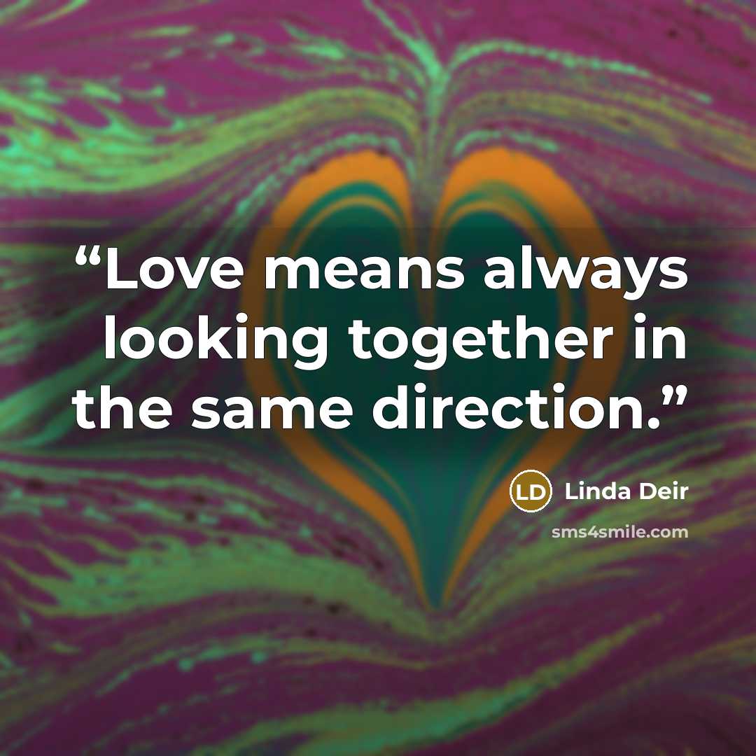 “Love means always looking together in the same direction.” quote by Linda Deir